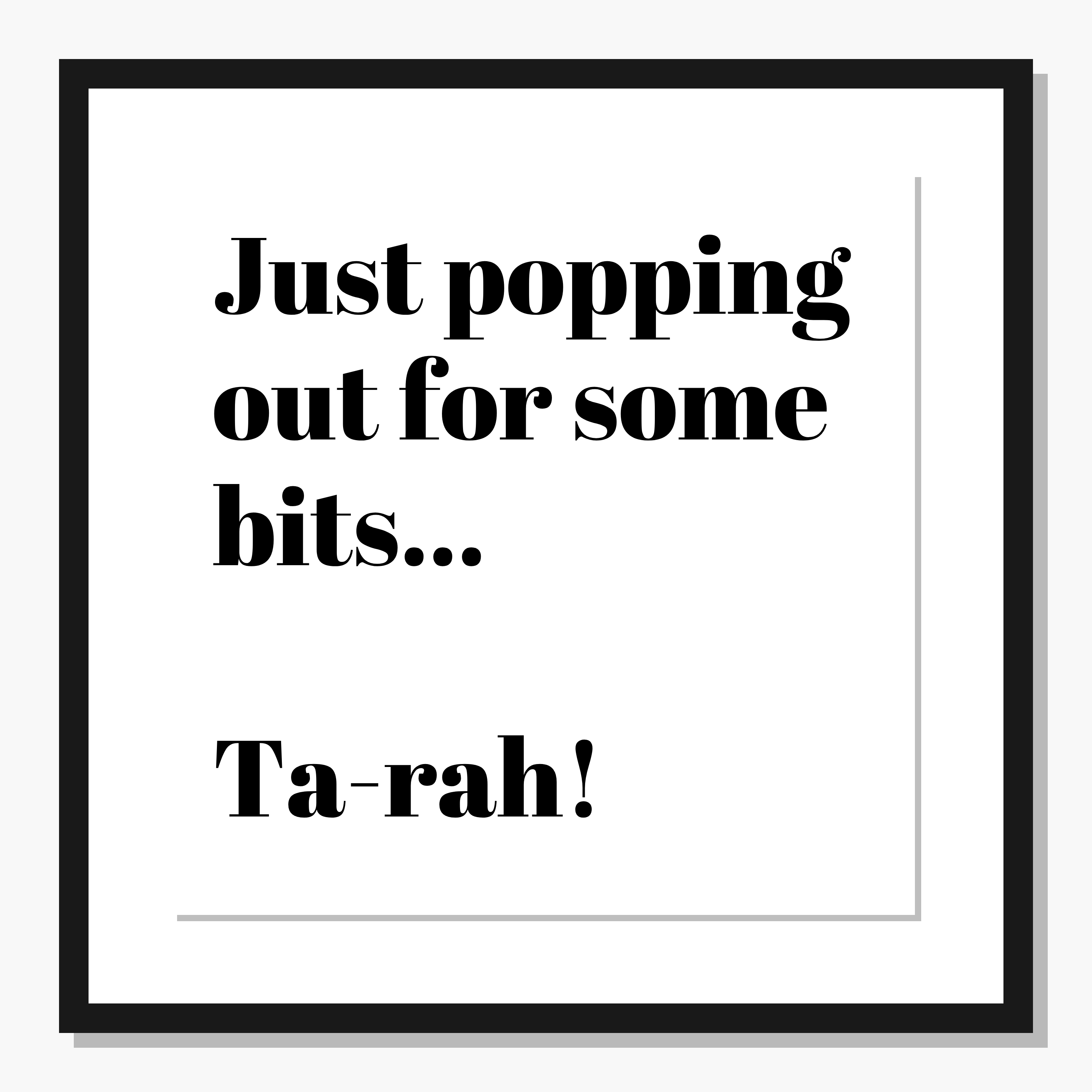 monochrome Typography wall art: Popping Out, Ta-rah!